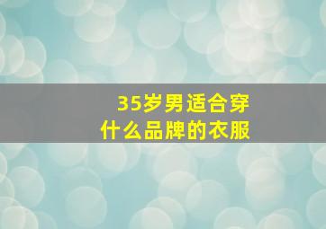 35岁男适合穿什么品牌的衣服