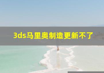 3ds马里奥制造更新不了