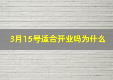 3月15号适合开业吗为什么