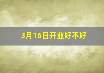 3月16日开业好不好