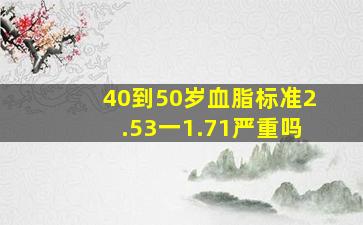 40到50岁血脂标准2.53一1.71严重吗