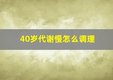 40岁代谢慢怎么调理