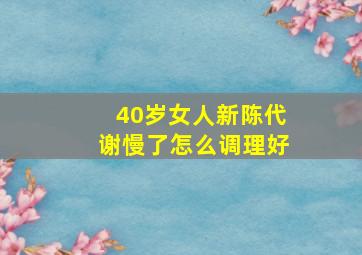 40岁女人新陈代谢慢了怎么调理好