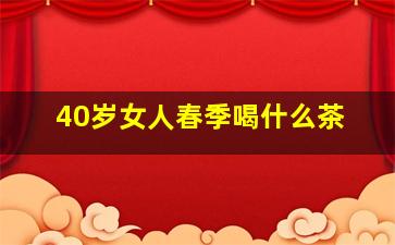 40岁女人春季喝什么茶