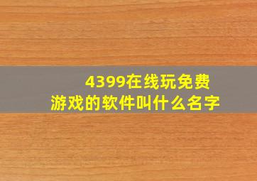 4399在线玩免费游戏的软件叫什么名字