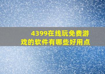 4399在线玩免费游戏的软件有哪些好用点