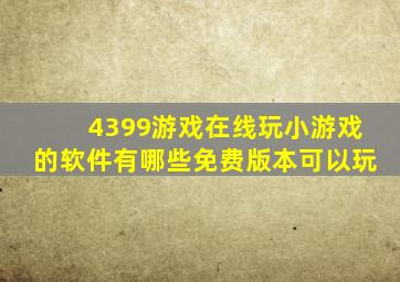 4399游戏在线玩小游戏的软件有哪些免费版本可以玩