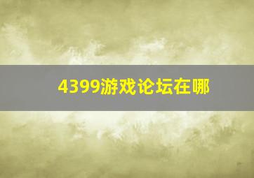 4399游戏论坛在哪