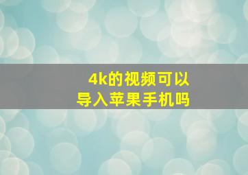 4k的视频可以导入苹果手机吗