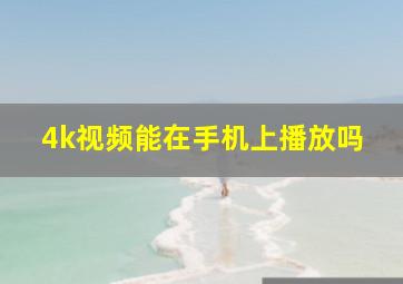 4k视频能在手机上播放吗