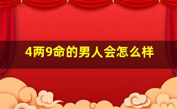 4两9命的男人会怎么样