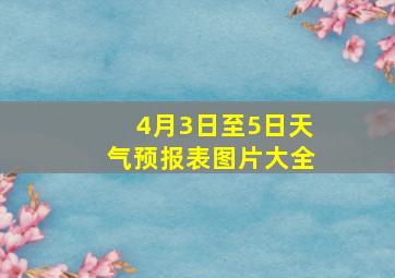 4月3日至5日天气预报表图片大全