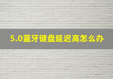 5.0蓝牙键盘延迟高怎么办