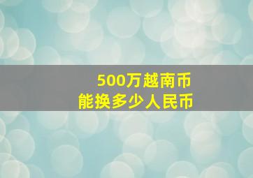 500万越南币能换多少人民币