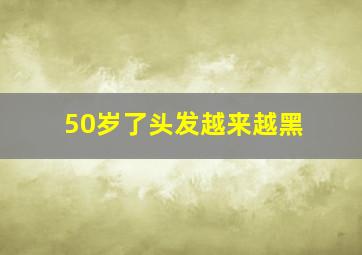 50岁了头发越来越黑