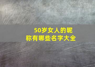 50岁女人的昵称有哪些名字大全