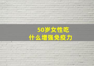 50岁女性吃什么增强免疫力