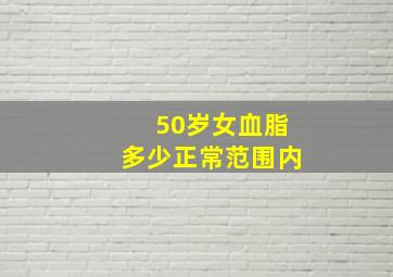 50岁女血脂多少正常范围内