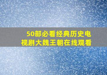 50部必看经典历史电视剧大魏王朝在线观看