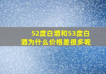 52度白酒和53度白酒为什么价格差很多呢