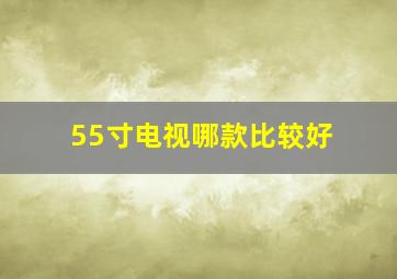 55寸电视哪款比较好