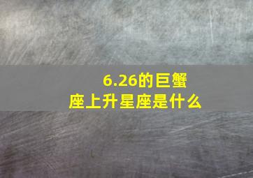 6.26的巨蟹座上升星座是什么