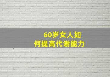 60岁女人如何提高代谢能力