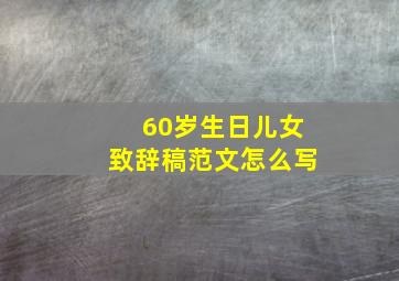 60岁生日儿女致辞稿范文怎么写