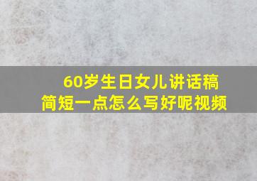 60岁生日女儿讲话稿简短一点怎么写好呢视频