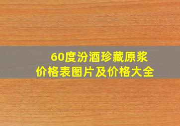 60度汾酒珍藏原浆价格表图片及价格大全