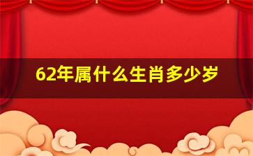 62年属什么生肖多少岁