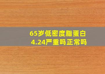 65岁低密度脂蛋白4.24严重吗正常吗