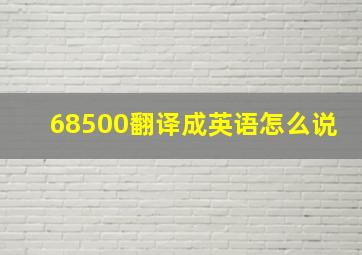 68500翻译成英语怎么说