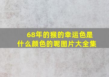 68年的猴的幸运色是什么颜色的呢图片大全集