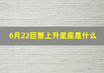 6月22巨蟹上升星座是什么