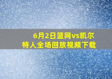 6月2日篮网vs凯尔特人全场回放视频下载