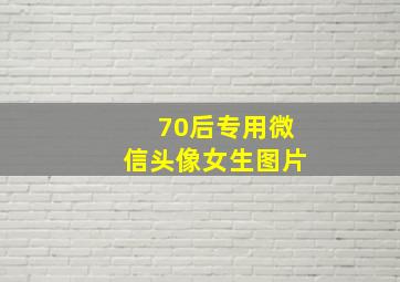 70后专用微信头像女生图片