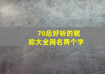 70后好听的昵称大全网名两个字