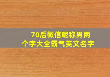 70后微信昵称男两个字大全霸气英文名字