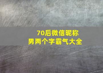 70后微信昵称男两个字霸气大全