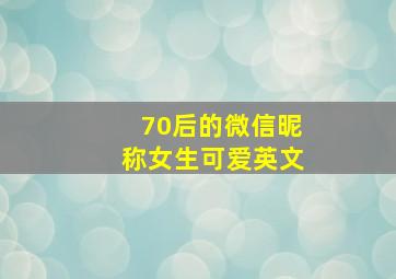 70后的微信昵称女生可爱英文