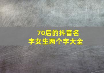 70后的抖音名字女生两个字大全