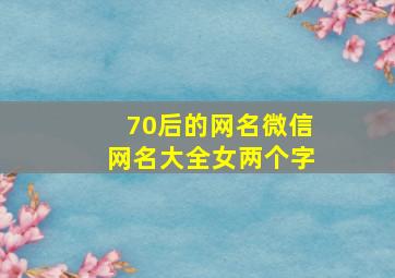 70后的网名微信网名大全女两个字