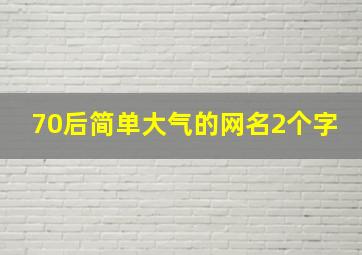 70后简单大气的网名2个字