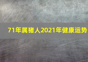 71年属猪人2021年健康运势