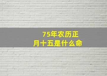 75年农历正月十五是什么命