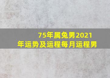 75年属兔男2021年运势及运程每月运程男