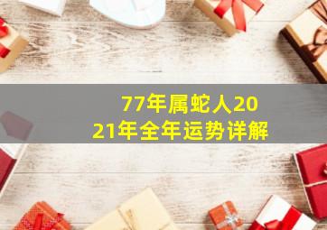 77年属蛇人2021年全年运势详解