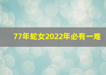 77年蛇女2022年必有一难