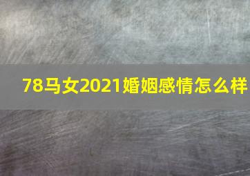 78马女2021婚姻感情怎么样